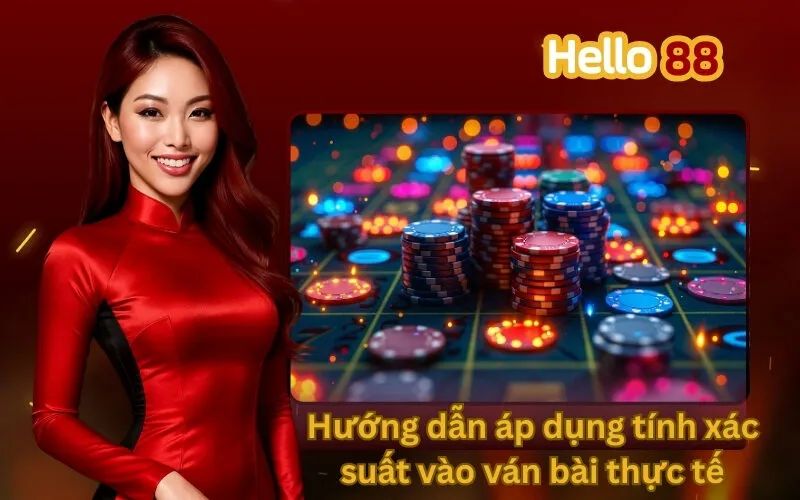 Hướng dẫn áp dụng tính xác suất vào ván bài thực tế